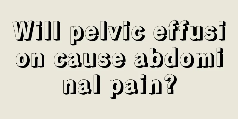 Will pelvic effusion cause abdominal pain?