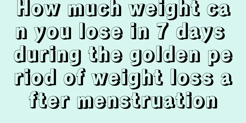 How much weight can you lose in 7 days during the golden period of weight loss after menstruation