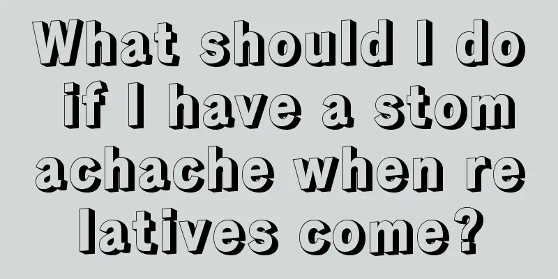 What should I do if I have a stomachache when relatives come?