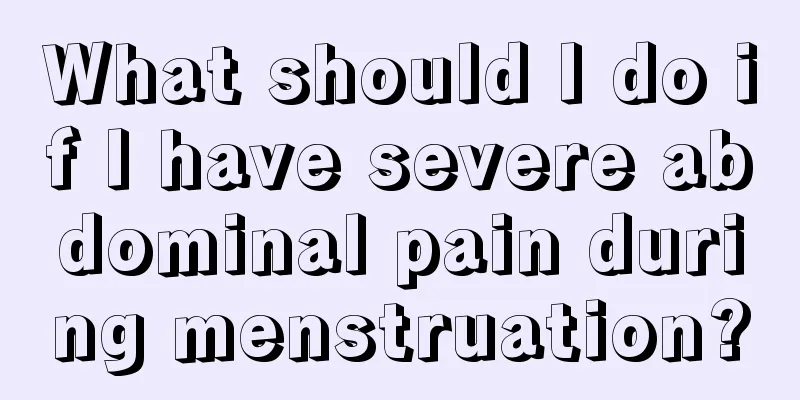 What should I do if I have severe abdominal pain during menstruation?