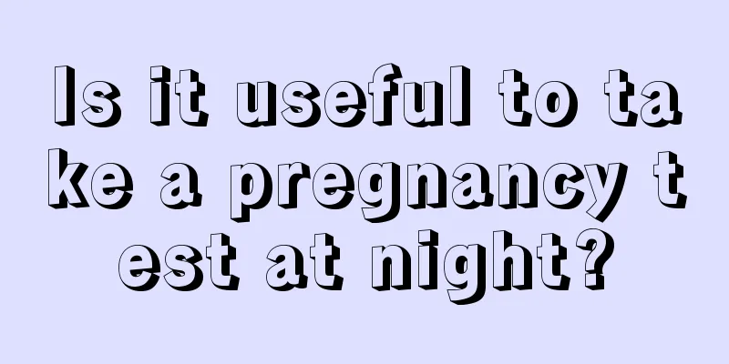 Is it useful to take a pregnancy test at night?