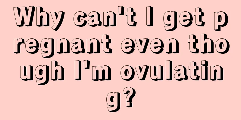 Why can't I get pregnant even though I'm ovulating?