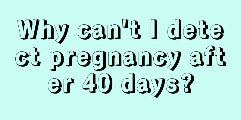 Why can't I detect pregnancy after 40 days?