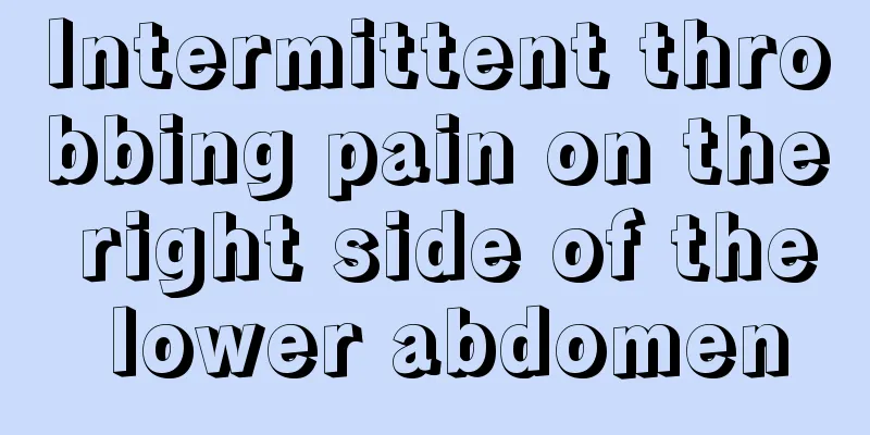 Intermittent throbbing pain on the right side of the lower abdomen