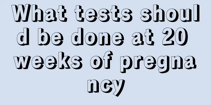 What tests should be done at 20 weeks of pregnancy