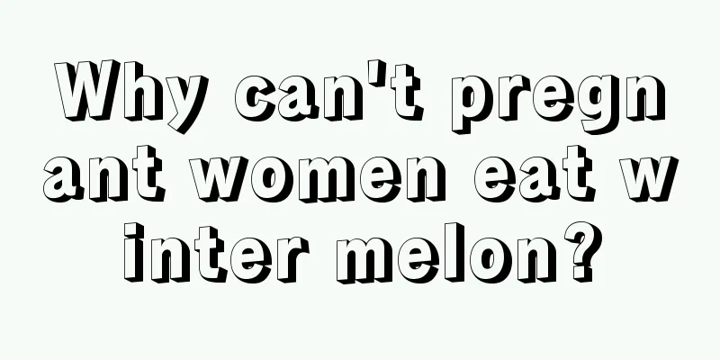 Why can't pregnant women eat winter melon?