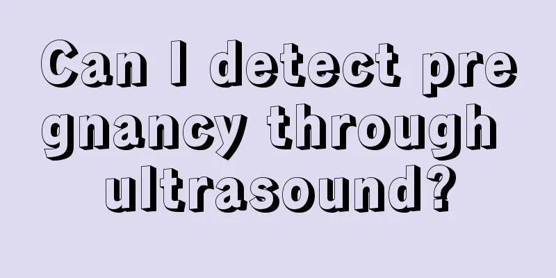 Can I detect pregnancy through ultrasound?