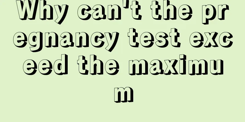 Why can't the pregnancy test exceed the maximum