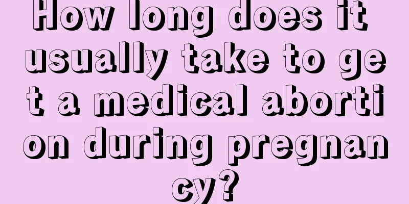 How long does it usually take to get a medical abortion during pregnancy?