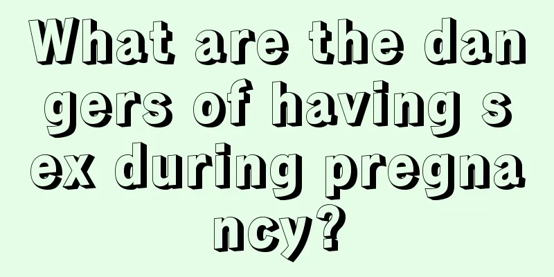 What are the dangers of having sex during pregnancy?