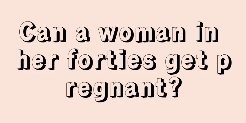 Can a woman in her forties get pregnant?