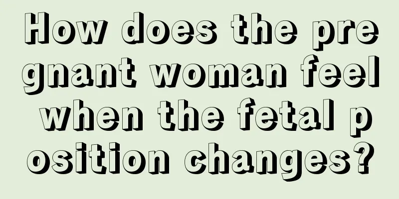 How does the pregnant woman feel when the fetal position changes?