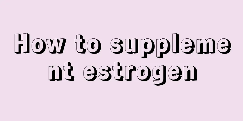 How to supplement estrogen