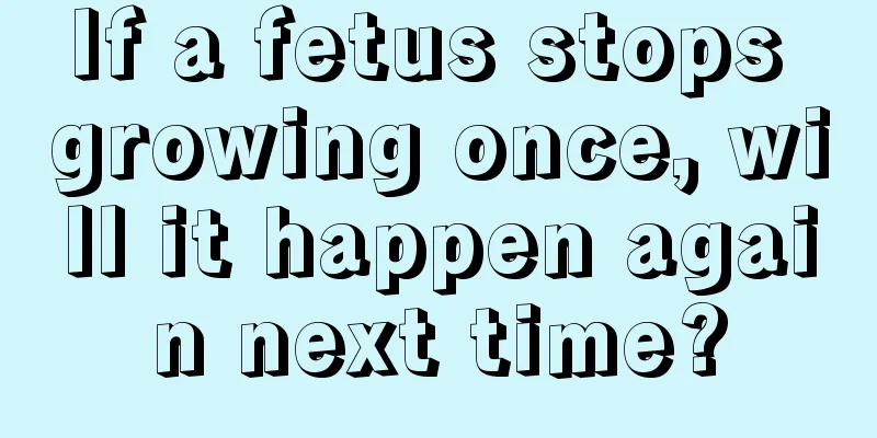 If a fetus stops growing once, will it happen again next time?