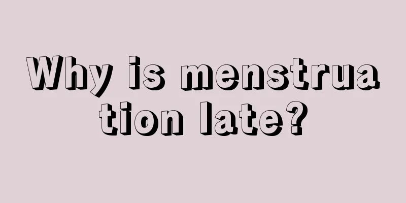 Why is menstruation late?