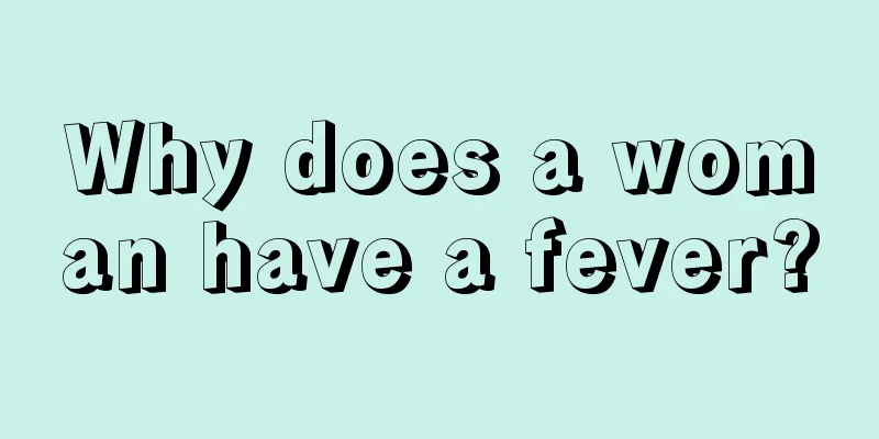 Why does a woman have a fever?