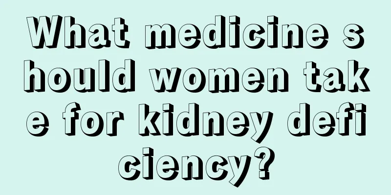 What medicine should women take for kidney deficiency?