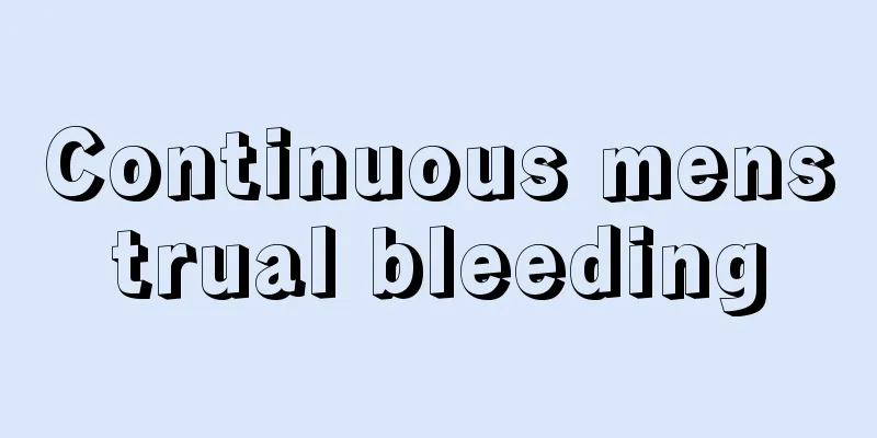 Continuous menstrual bleeding