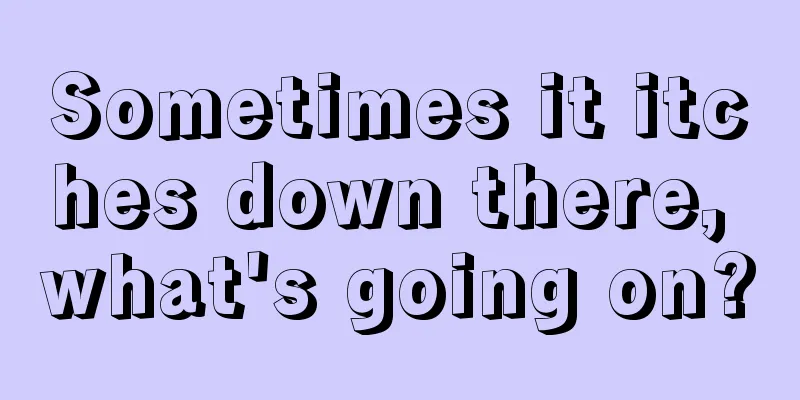 Sometimes it itches down there, what's going on?