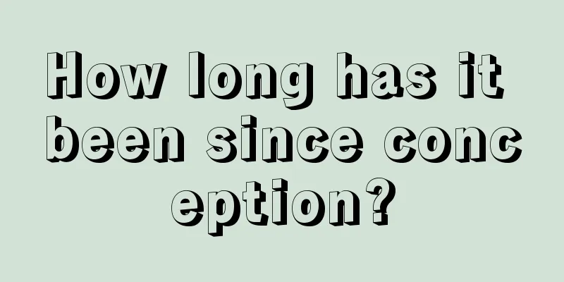 How long has it been since conception?