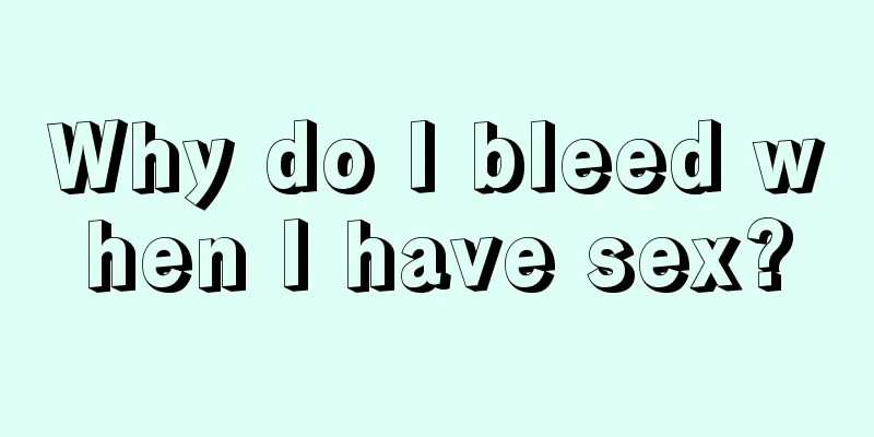 Why do I bleed when I have sex?