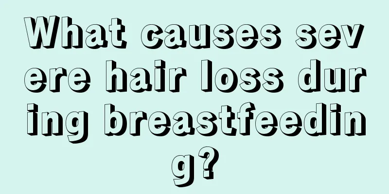 What causes severe hair loss during breastfeeding?