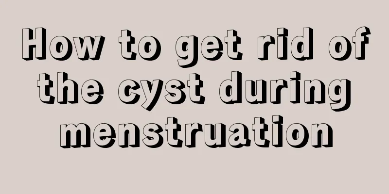 How to get rid of the cyst during menstruation