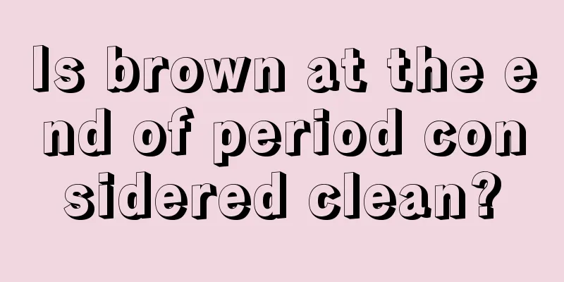 Is brown at the end of period considered clean?