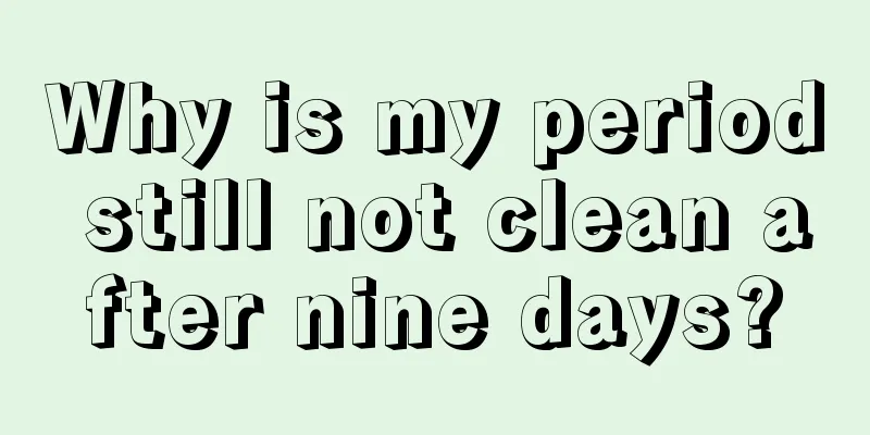 Why is my period still not clean after nine days?