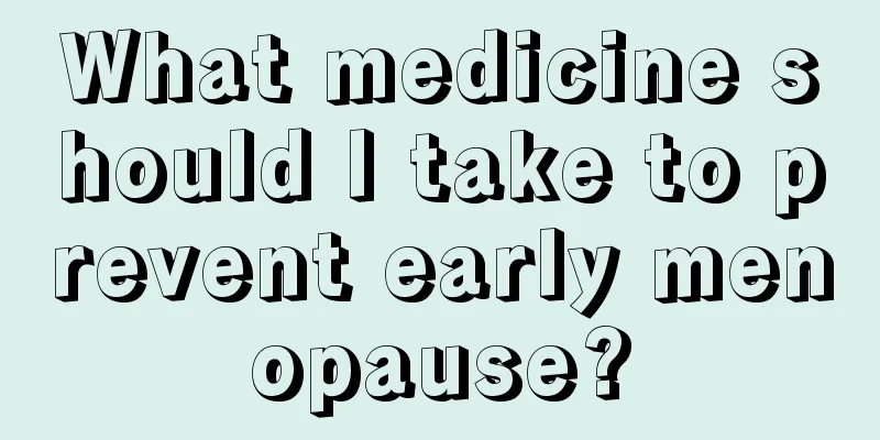 What medicine should I take to prevent early menopause?