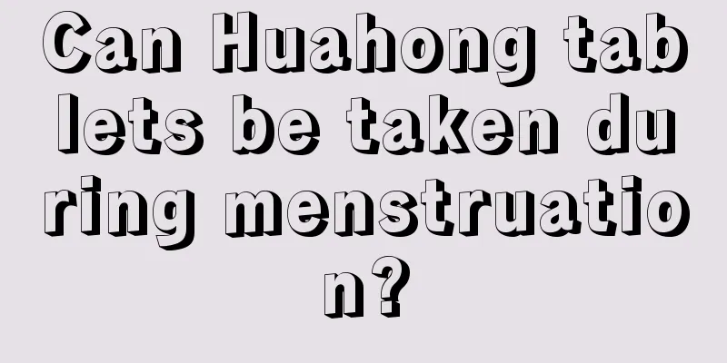 Can Huahong tablets be taken during menstruation?