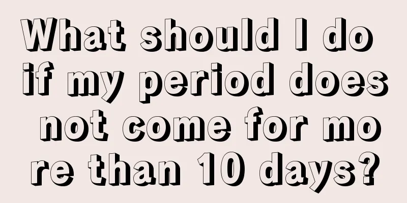 What should I do if my period does not come for more than 10 days?