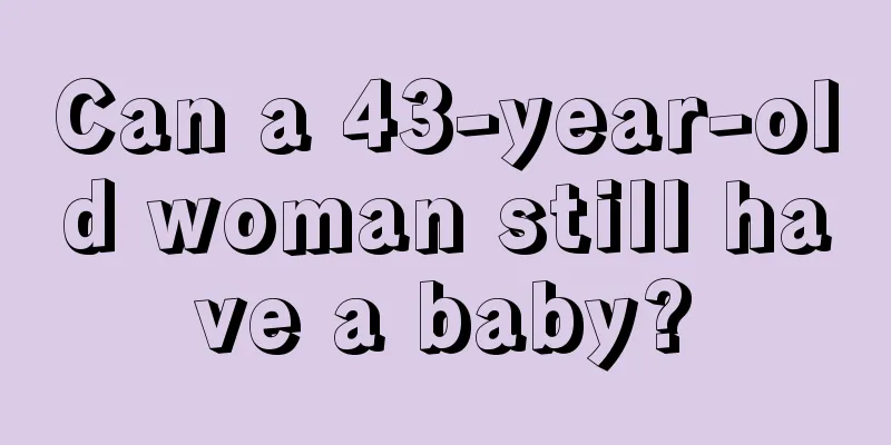 Can a 43-year-old woman still have a baby?