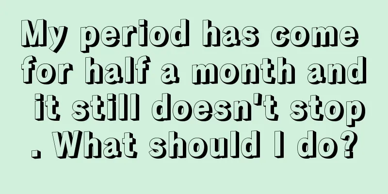 My period has come for half a month and it still doesn't stop. What should I do?