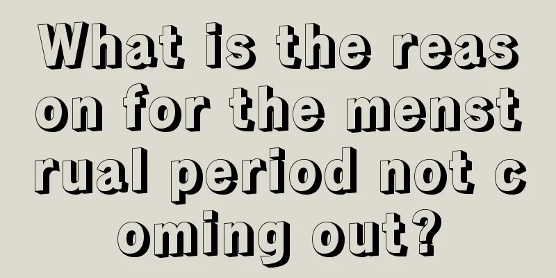 What is the reason for the menstrual period not coming out?