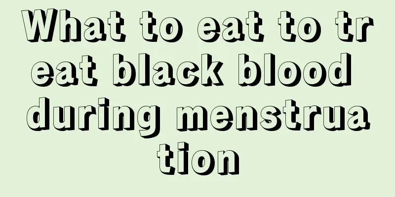 What to eat to treat black blood during menstruation