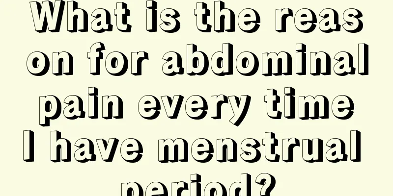 What is the reason for abdominal pain every time I have menstrual period?