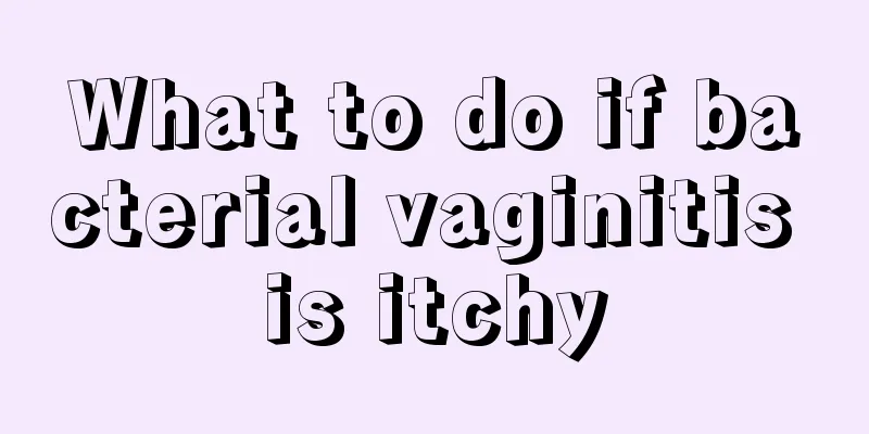 What to do if bacterial vaginitis is itchy