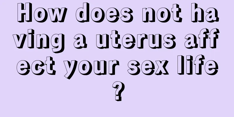 How does not having a uterus affect your sex life?