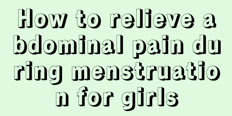 How to relieve abdominal pain during menstruation for girls