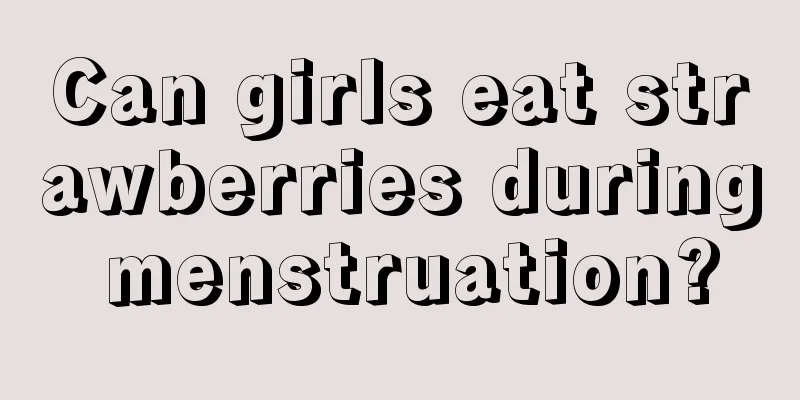 Can girls eat strawberries during menstruation?