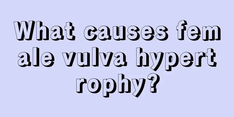 What causes female vulva hypertrophy?