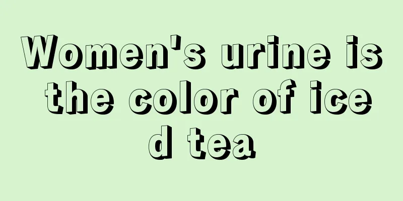 Women's urine is the color of iced tea