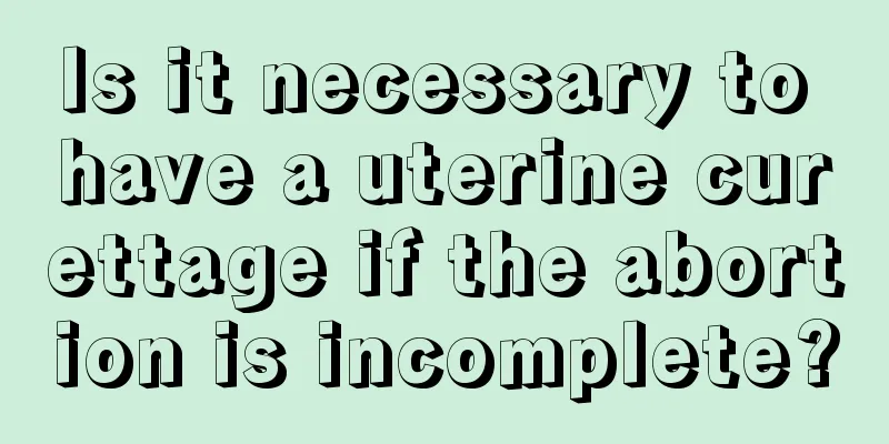 Is it necessary to have a uterine curettage if the abortion is incomplete?