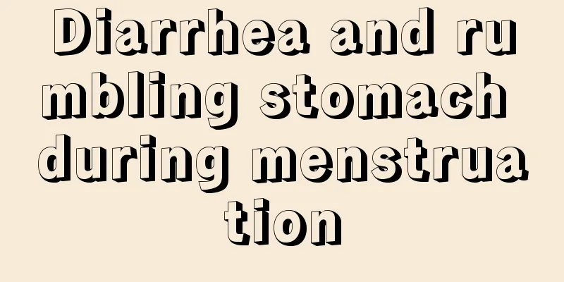 Diarrhea and rumbling stomach during menstruation