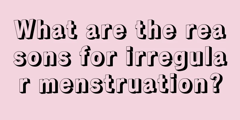 What are the reasons for irregular menstruation?