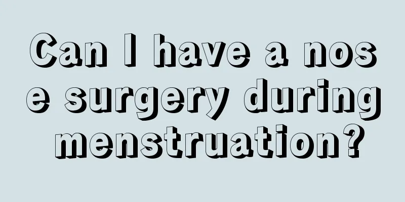 Can I have a nose surgery during menstruation?