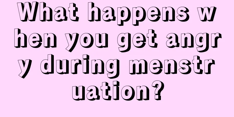 What happens when you get angry during menstruation?