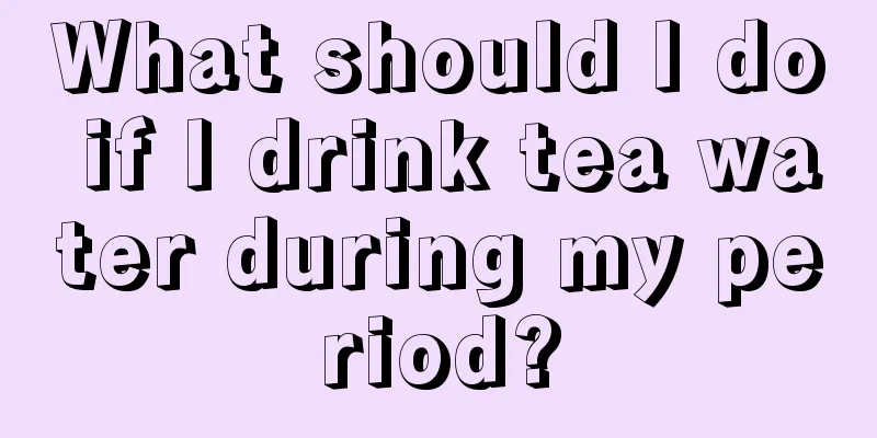 What should I do if I drink tea water during my period?