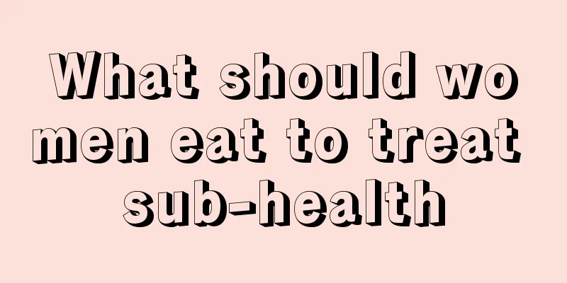 What should women eat to treat sub-health